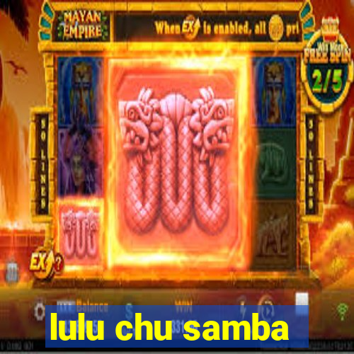 lulu chu samba